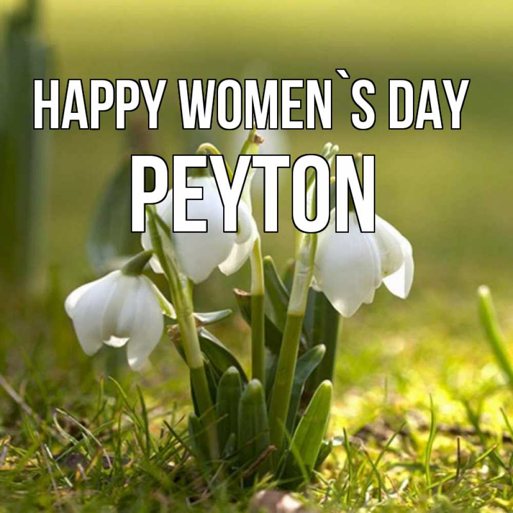 Greetings card с именем, Peyton happy women`s day ранние цветы 2 Greetings with text for free download 